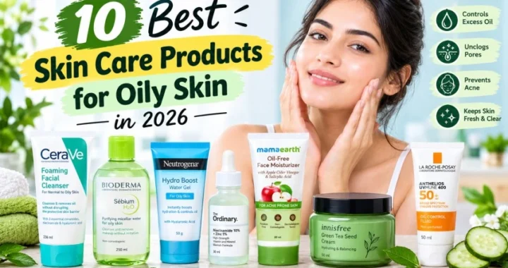10 Best Skin Care Products for Oily Skin in 2026