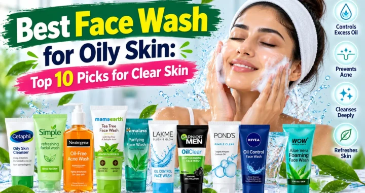 Best Face Wash for Oily Skin: Top 10 Picks for Clear Skin