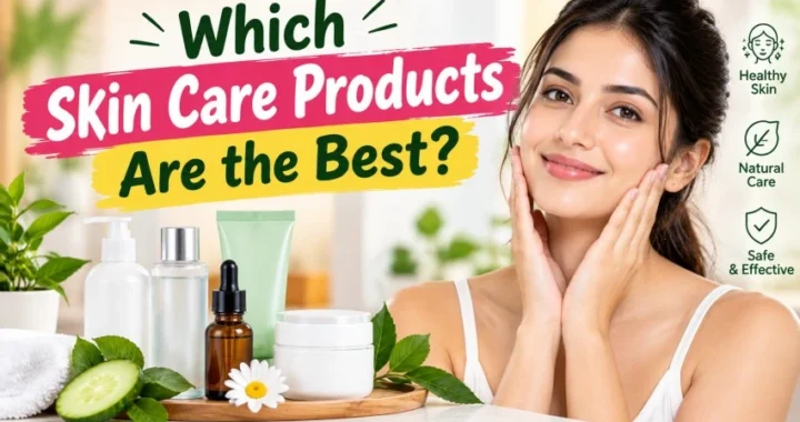 Which Skin Care Products Are the Best